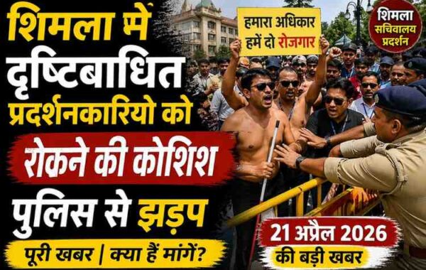 शिमला में दृष्टिबाधित प्रदर्शनकारियों को रोकने की कोशिश: पुलिस से झड़प | पूरी खबर(21 April 2026)