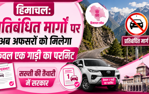 हिमाचल: प्रतिबंधित मार्गों पर अब अफसरों को मिलेगा केवल एक गाड़ी का परमिट, सख्ती की तैयारी में सरकार