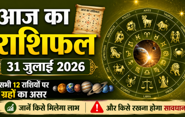 आज का राशिफल 31 जुलाई 2026: